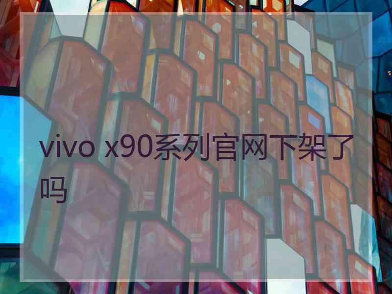 vivo x90系列官网下架了吗