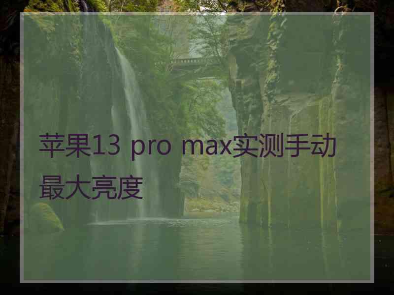 苹果13 pro max实测手动最大亮度