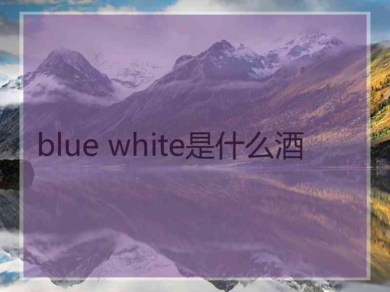 blue white是什么酒