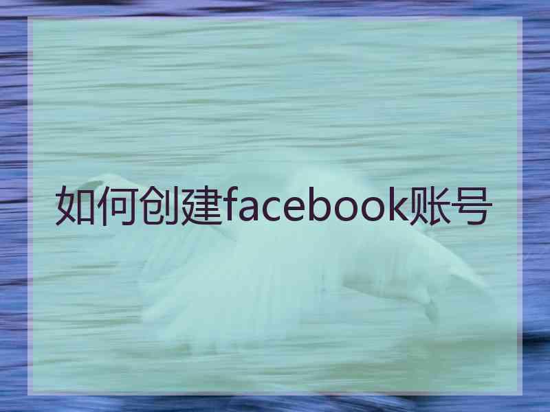 如何创建facebook账号