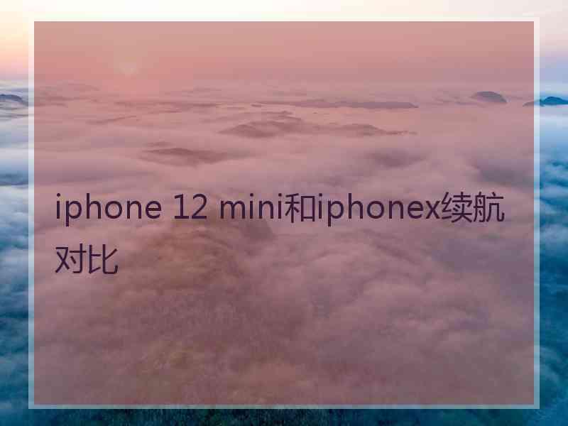 iphone 12 mini和iphonex续航对比