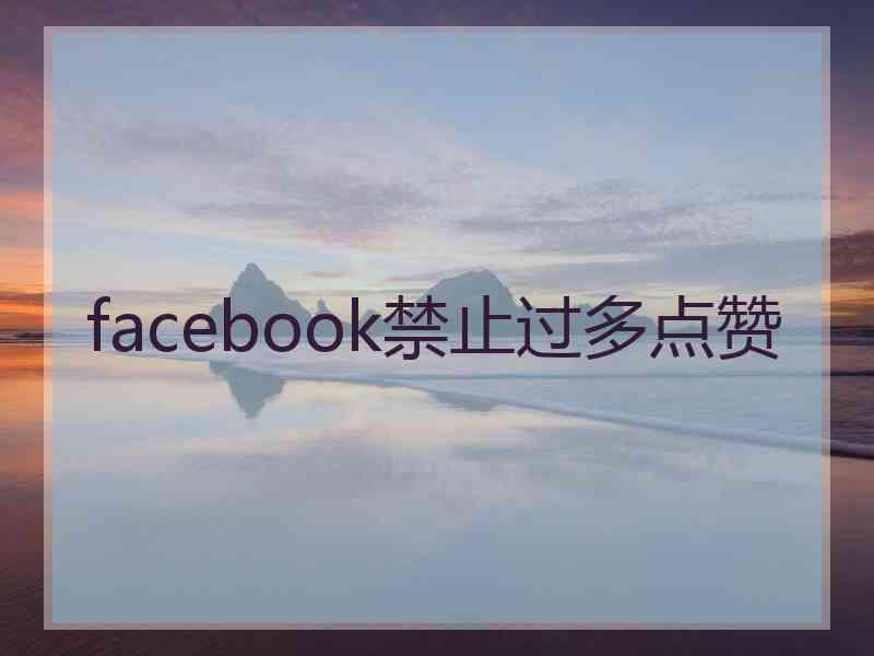 facebook禁止过多点赞