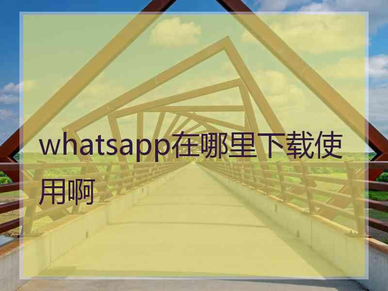 whatsapp在哪里下载使用啊