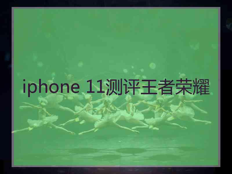 iphone 11测评王者荣耀