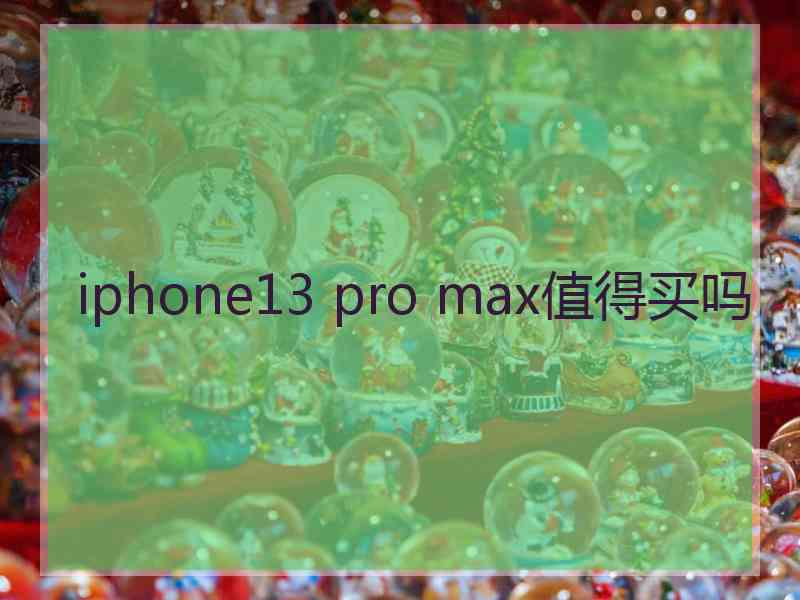 iphone13 pro max值得买吗