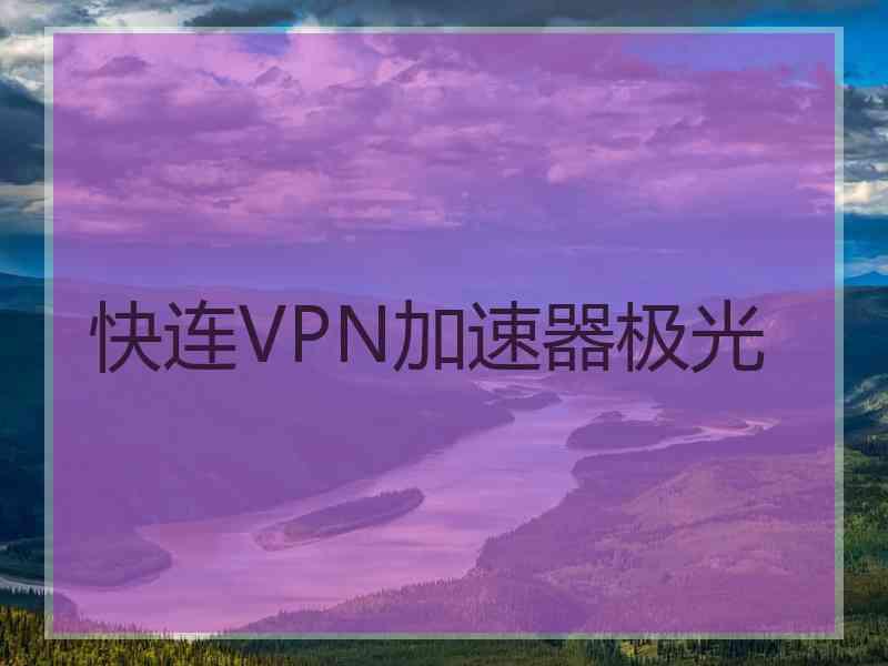 快连VPN加速器极光