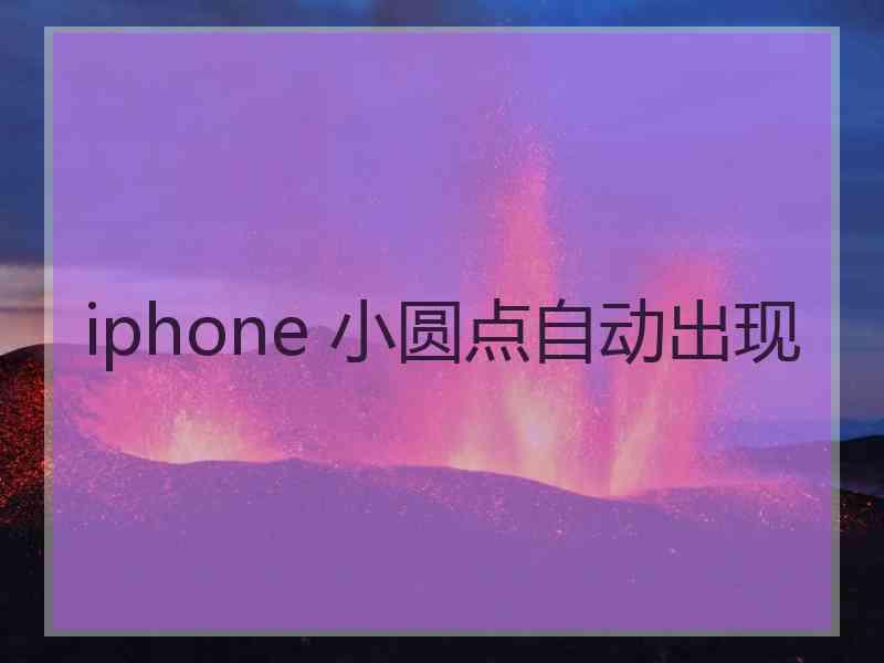 iphone 小圆点自动出现