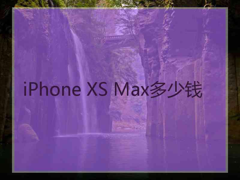 iPhone XS Max多少钱