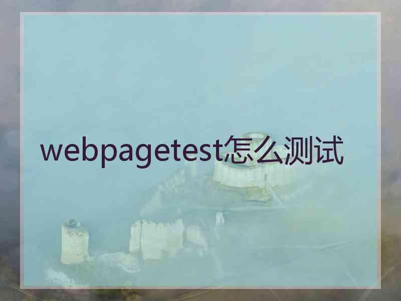 webpagetest怎么测试