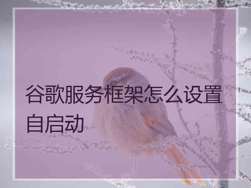 谷歌服务框架怎么设置自启动