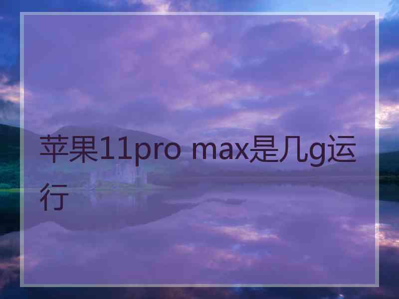 苹果11pro max是几g运行