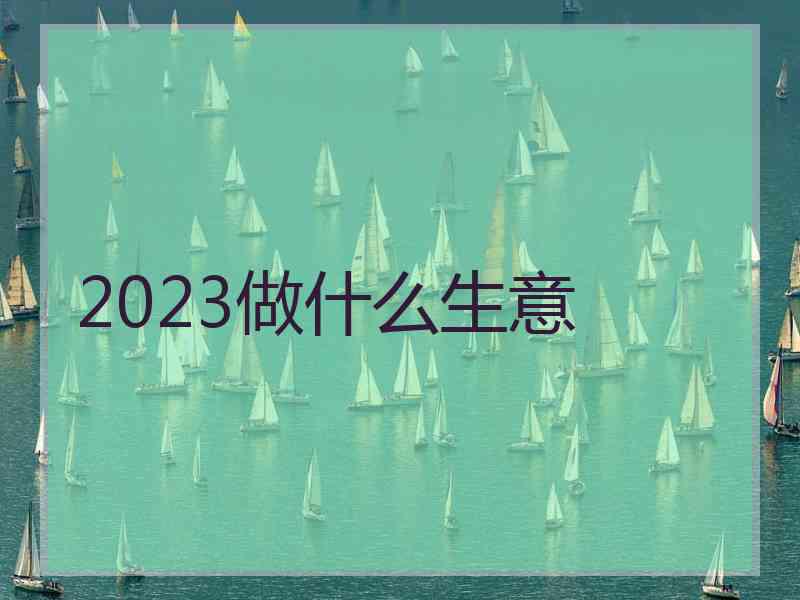 2023做什么生意