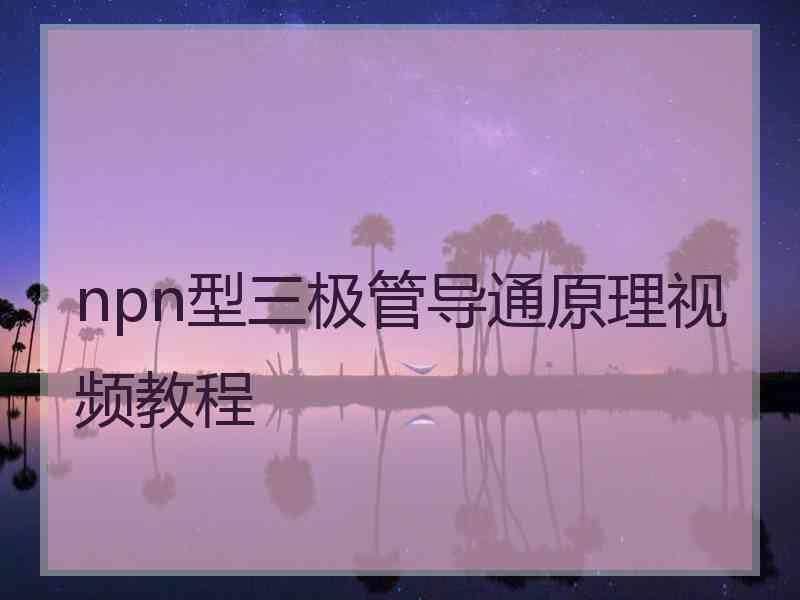 npn型三极管导通原理视频教程