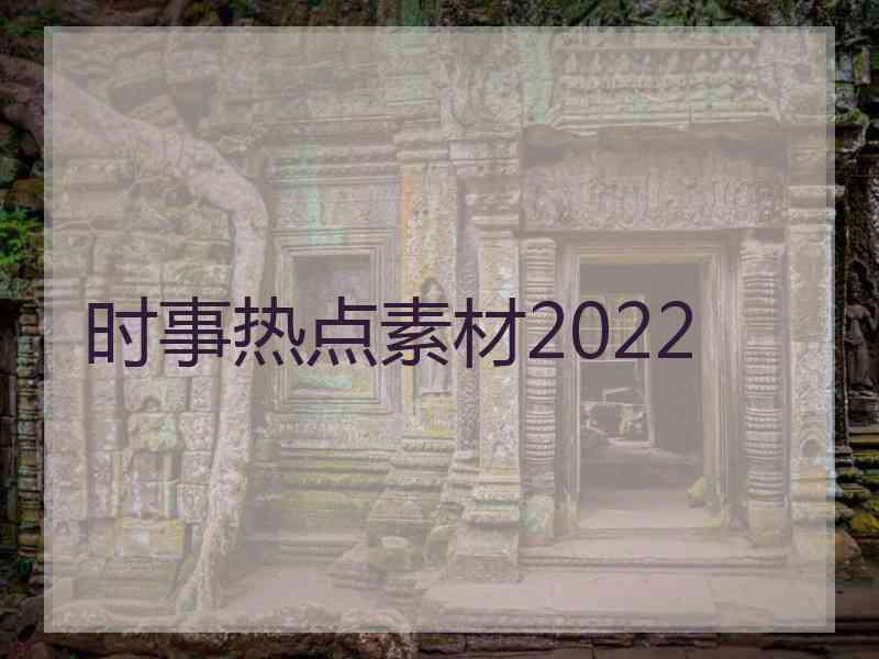 时事热点素材2022