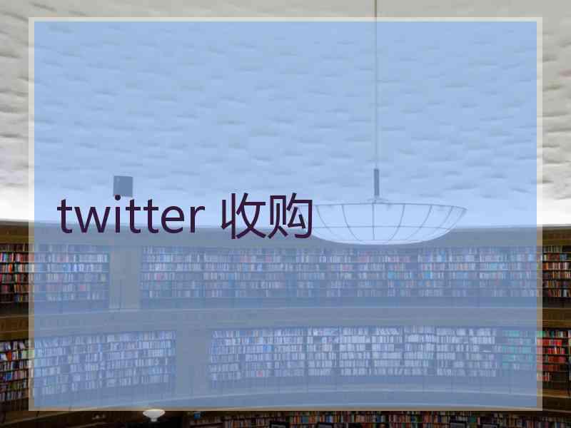 twitter 收购