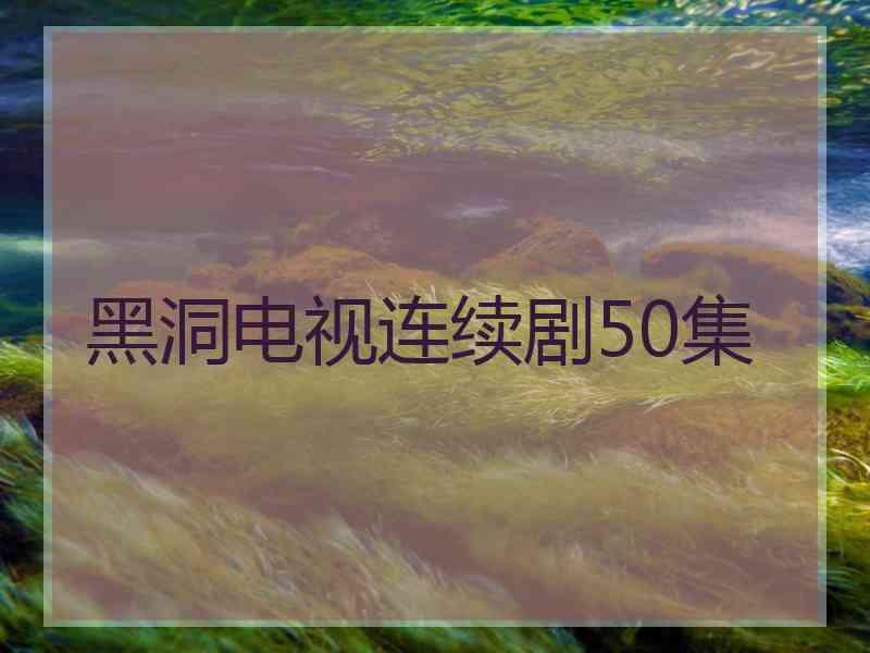 黑洞电视连续剧50集