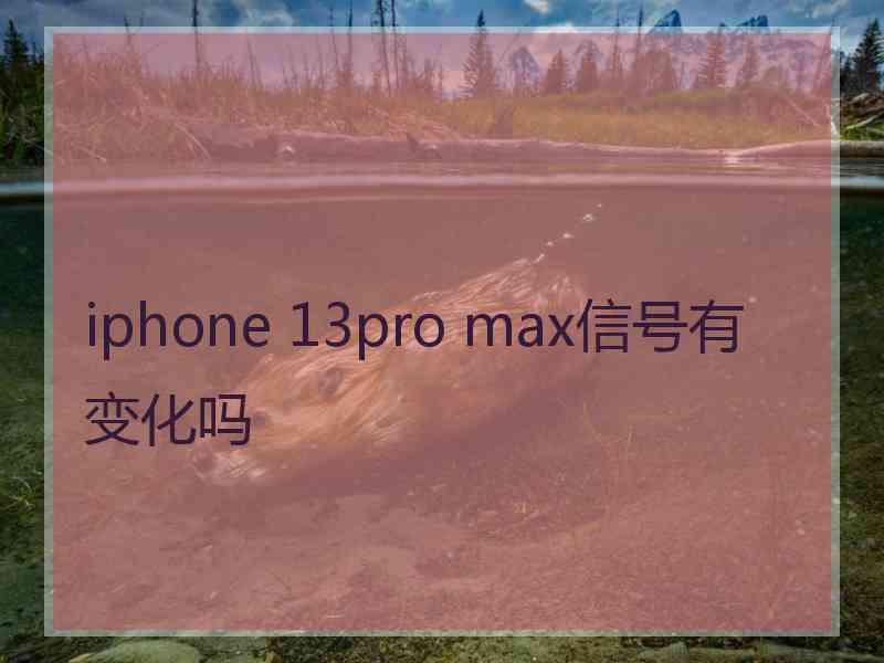 iphone 13pro max信号有变化吗