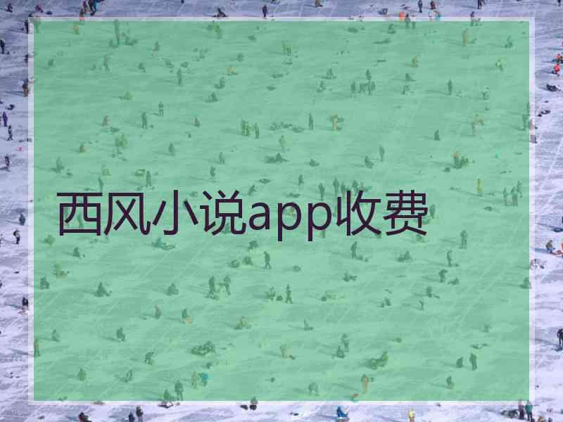 西风小说app收费