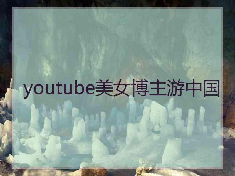 youtube美女博主游中国