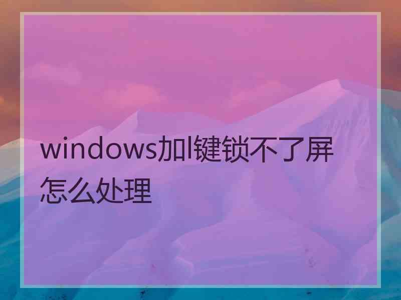 windows加l键锁不了屏怎么处理