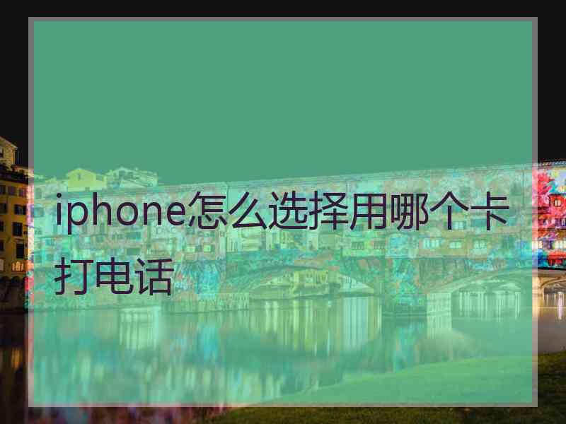 iphone怎么选择用哪个卡打电话