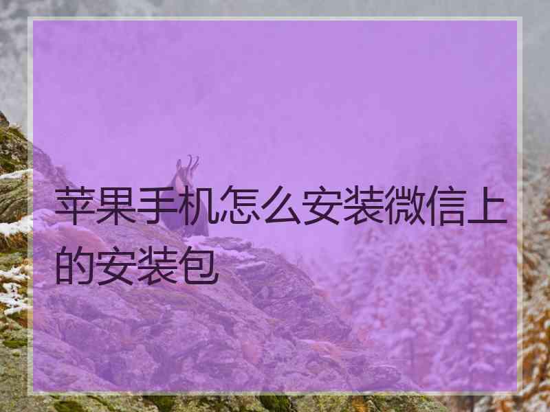 苹果手机怎么安装微信上的安装包