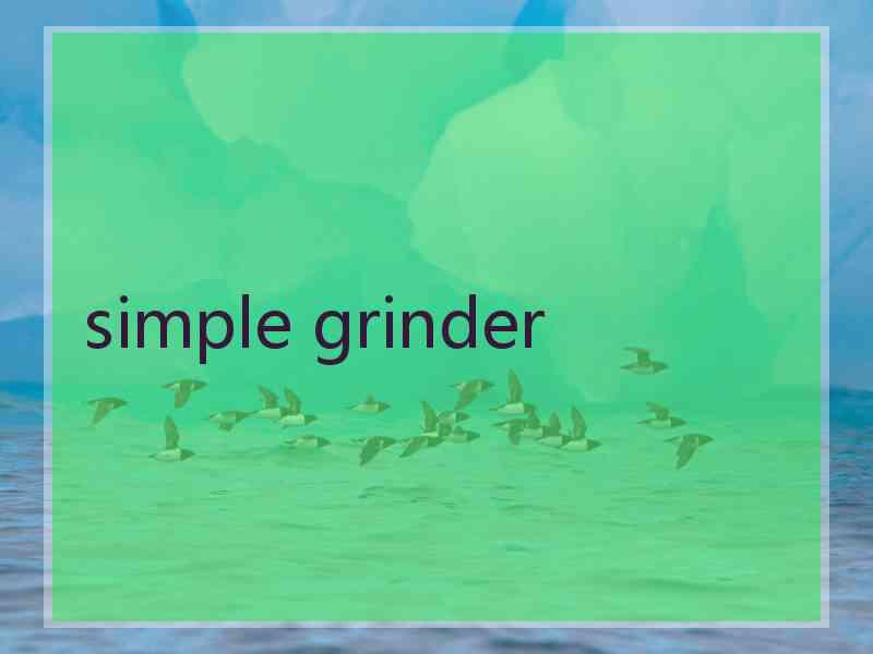 simple grinder