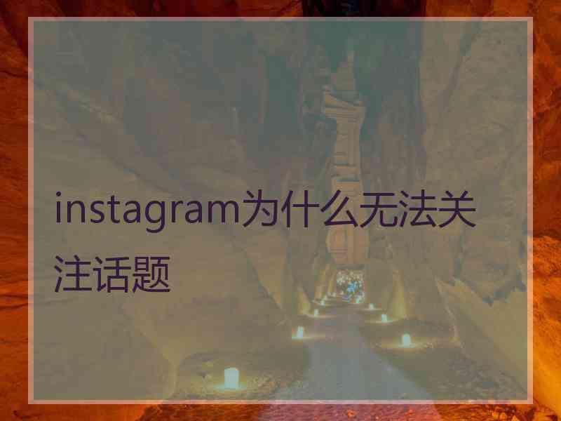 instagram为什么无法关注话题