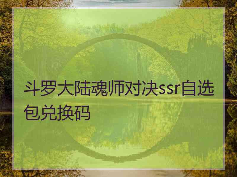 斗罗大陆魂师对决ssr自选包兑换码