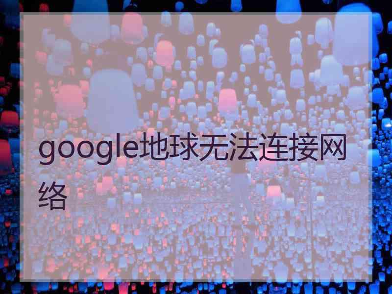 google地球无法连接网络