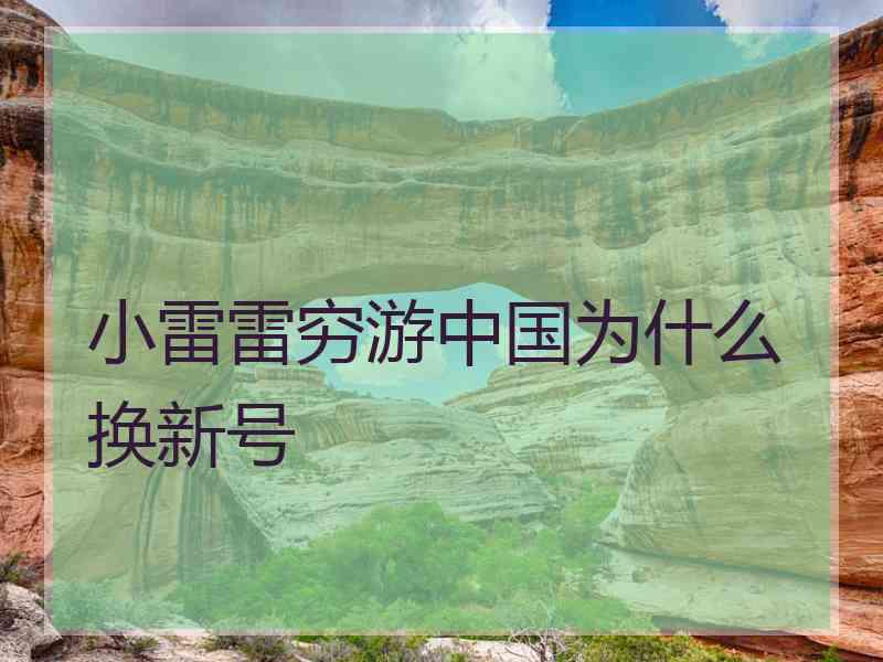 小雷雷穷游中国为什么换新号