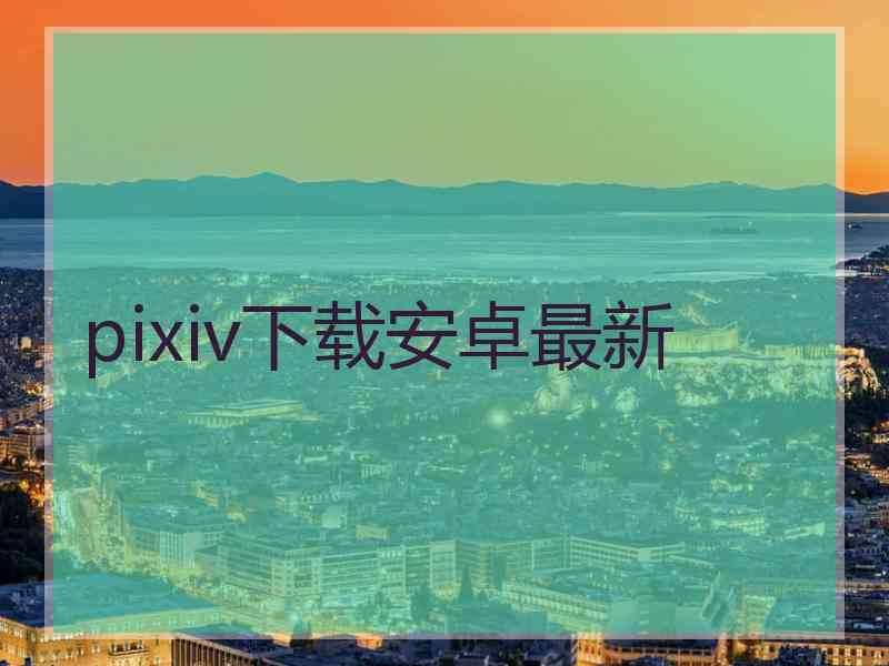 pixiv下载安卓最新