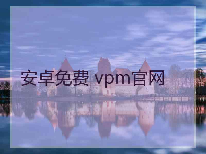 安卓免费 vpm官网