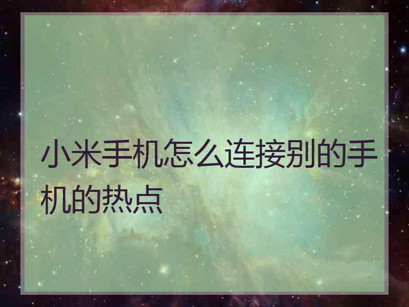 小米手机怎么连接别的手机的热点