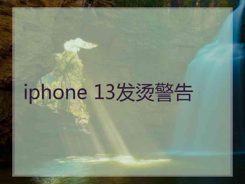 iphone 13发烫警告