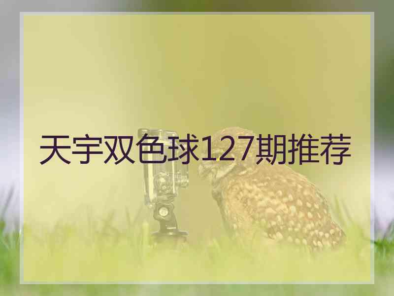 天宇双色球127期推荐