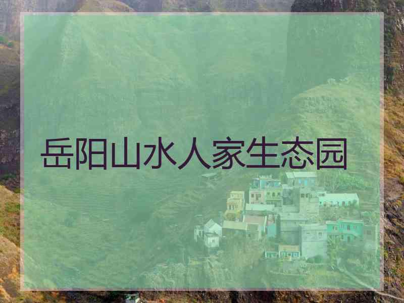 岳阳山水人家生态园