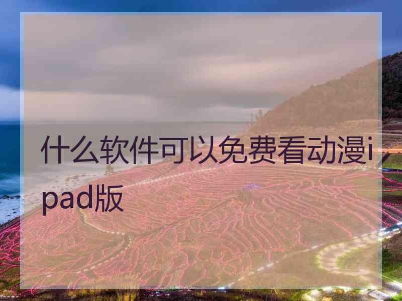 什么软件可以免费看动漫ipad版