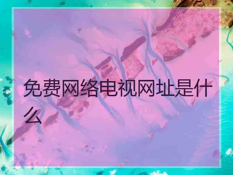 免费网络电视网址是什么