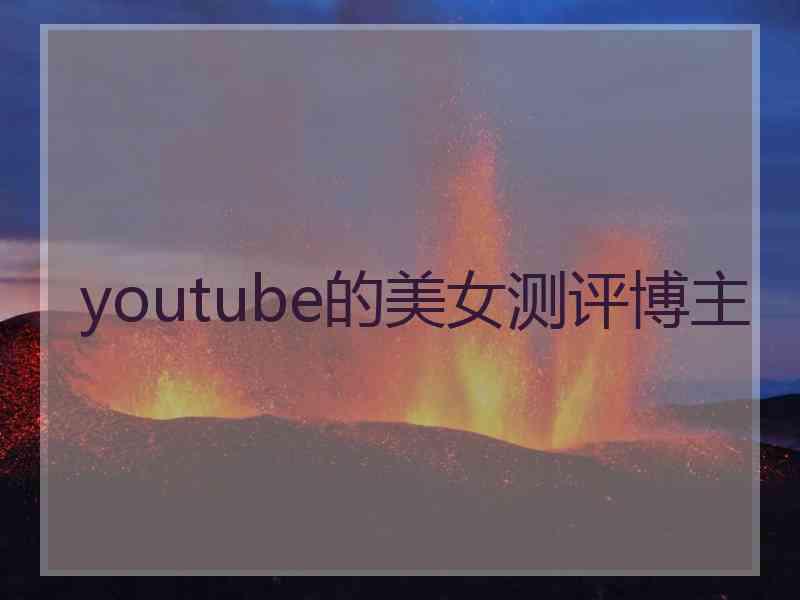 youtube的美女测评博主