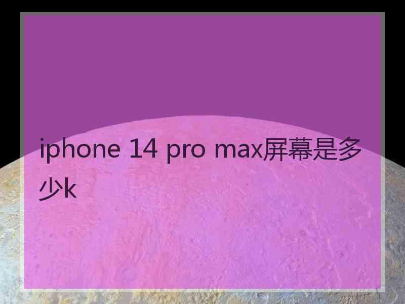 iphone 14 pro max屏幕是多少k