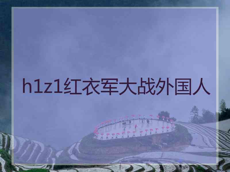 h1z1红衣军大战外国人