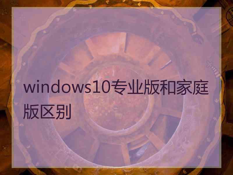 windows10专业版和家庭版区别