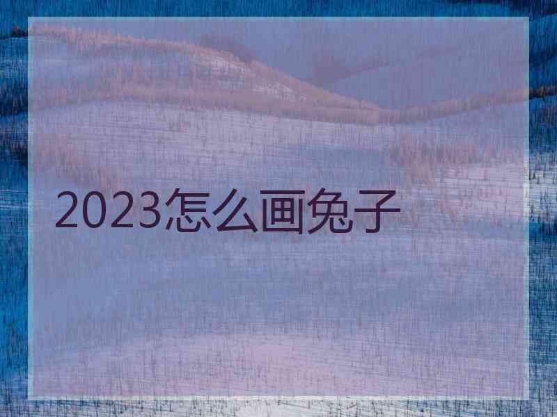 2023怎么画兔子