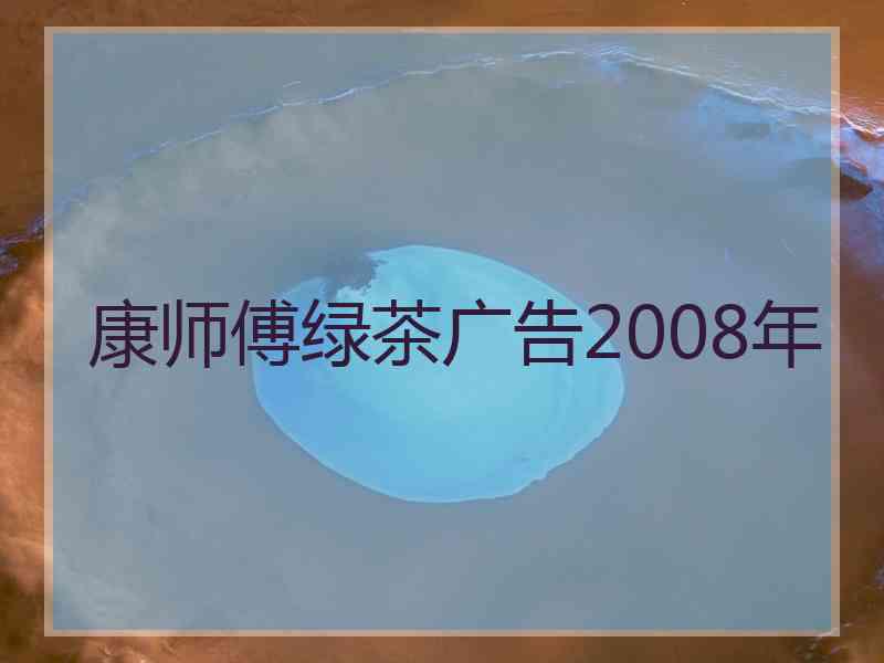 康师傅绿茶广告2008年