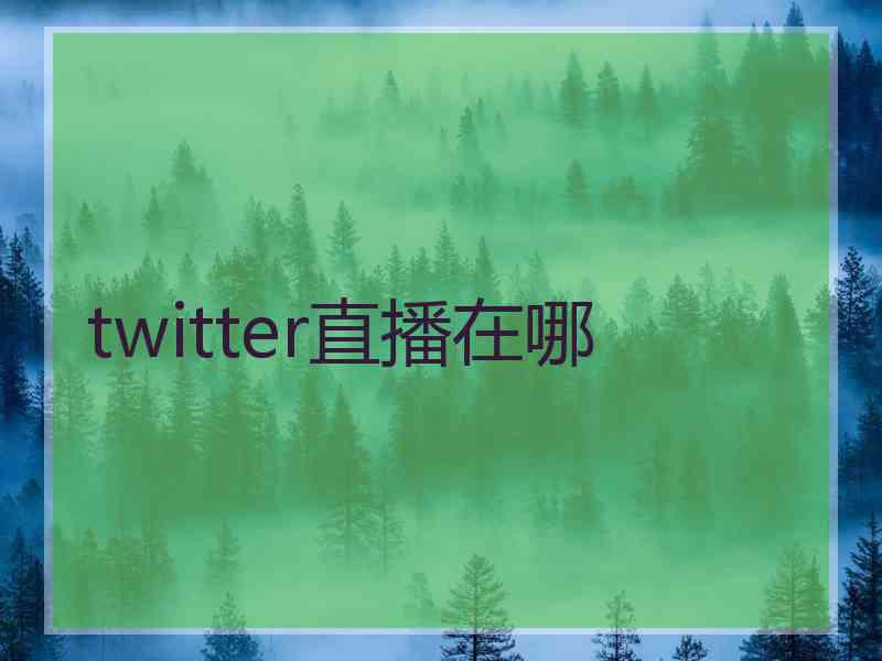 twitter直播在哪