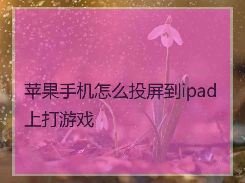 苹果手机怎么投屏到ipad上打游戏