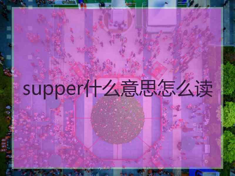 supper什么意思怎么读