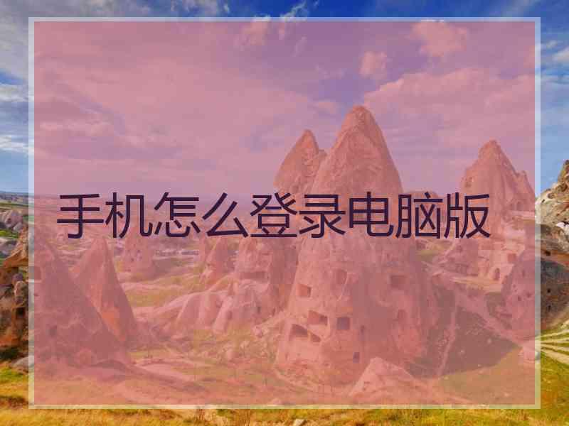 手机怎么登录电脑版