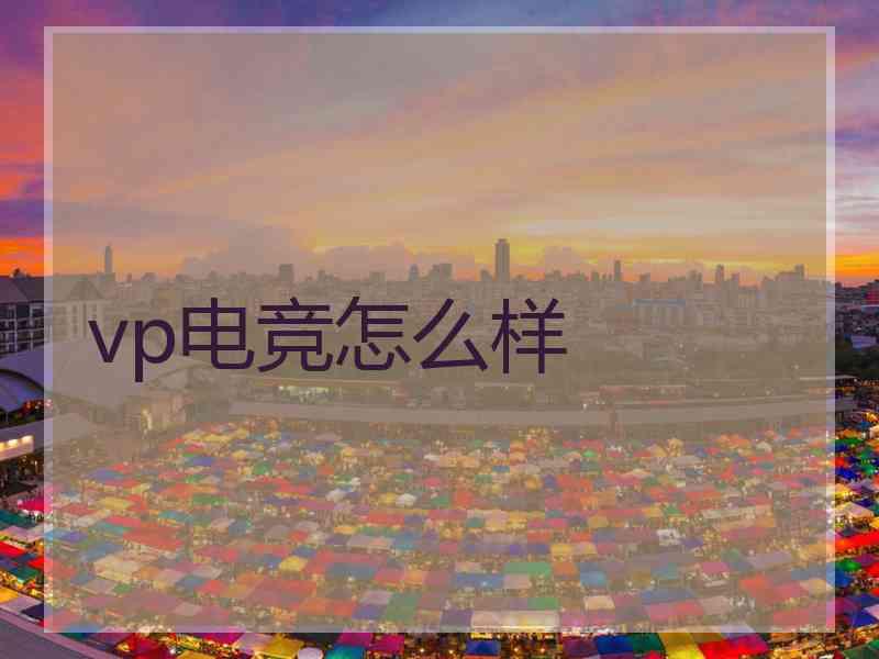 vp电竞怎么样